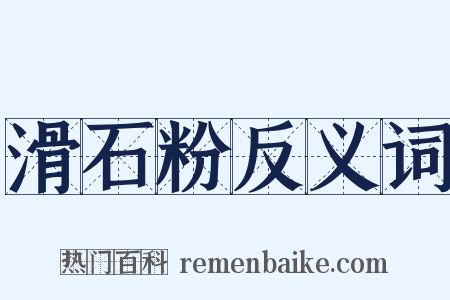 滑石粉反义词是什么意思的图片